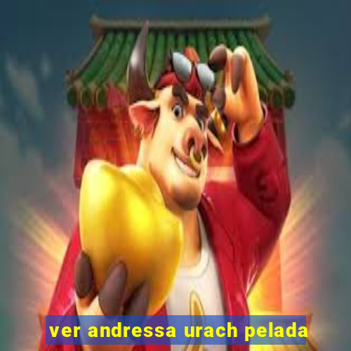 ver andressa urach pelada